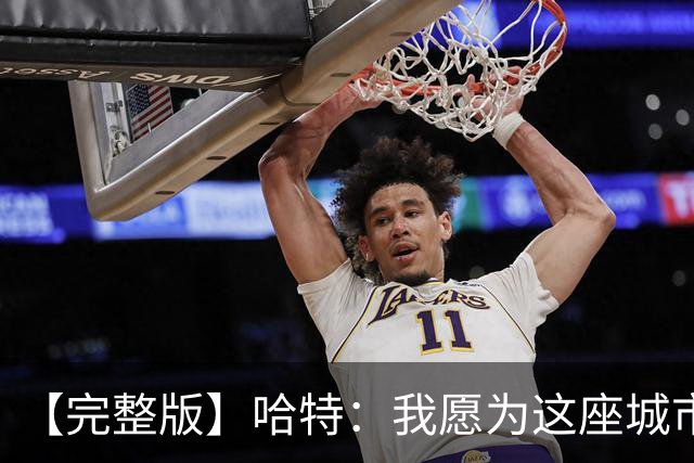 【完整版】哈特：我愿为这座城市牺牲一切 他们再也不能质疑我了