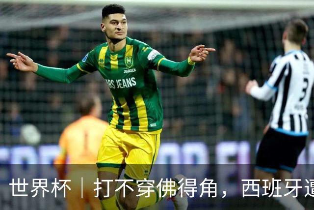 世界杯｜打不穿佛得角，西班牙遭遇“系统局”?